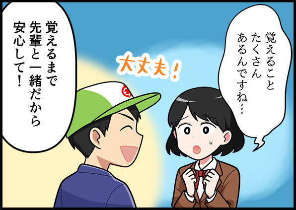 覚えることたくさんあるんですよね⋯ 大丈夫!覚えるまで先輩と一緒だから安心して!